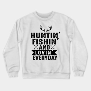 Hunting fishing and lovin everyday Crewneck Sweatshirt